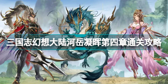 三国志幻想大陆河岳凝晖赛季第四章怎么过(河岳凝晖赛季第四章通关攻略)
